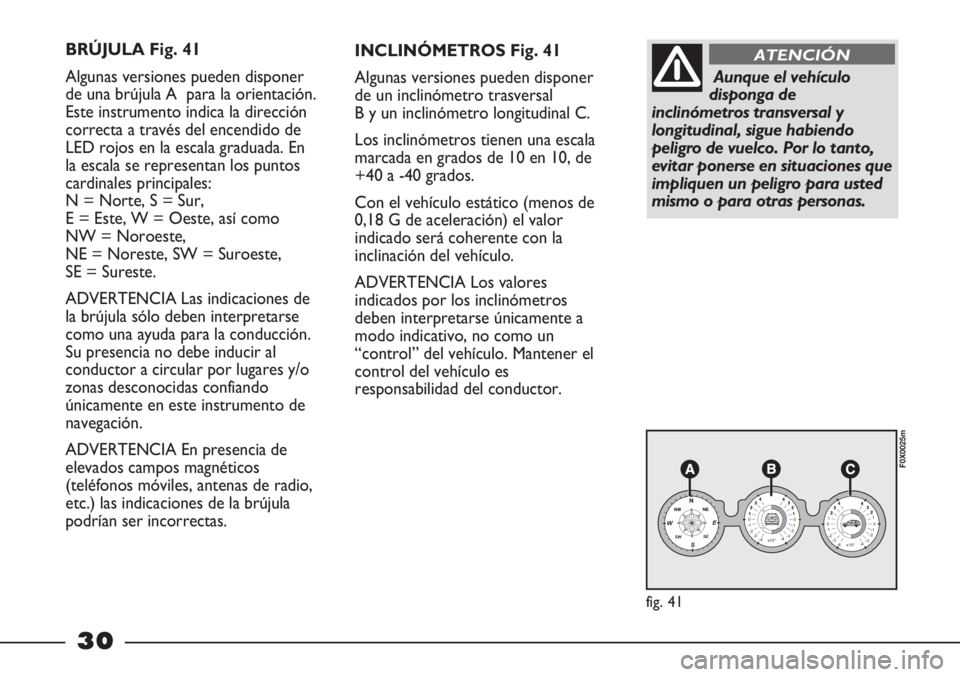 FIAT STRADA 2011 Manual de Empleo y Cuidado (in Spanish) 30
BRÚJULA Fig. 41
Algunas versiones pueden disponer
de una brújula A para la orientación.
Este instrumento indica la dirección
correcta a través del encendido de
LED rojos en la escala graduada FIAT STRADA 2011 Manual de Empleo y Cuidado (in Spanish) 30
BRÚJULA Fig. 41
Algunas versiones pueden disponer
de una brújula A para la orientación.
Este instrumento indica la dirección
correcta a través del encendido de
LED rojos en la escala graduada