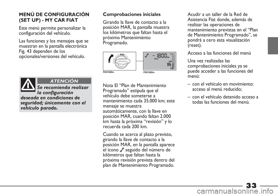 FIAT STRADA 2011 Manual de Empleo y Cuidado (in Spanish) 33
MENÚ DE CONFIGURACIÓN
(SET UP) - MY CAR FIAT
Este menú permite personalizar la
configuración del vehículo.
Las funciones y los mensajes que se
muestran en la pantalla electrónica
Fig. 43 depe FIAT STRADA 2011 Manual de Empleo y Cuidado (in Spanish) 33
MENÚ DE CONFIGURACIÓN
(SET UP) - MY CAR FIAT
Este menú permite personalizar la
configuración del vehículo.
Las funciones y los mensajes que se
muestran en la pantalla electrónica
Fig. 43 depe