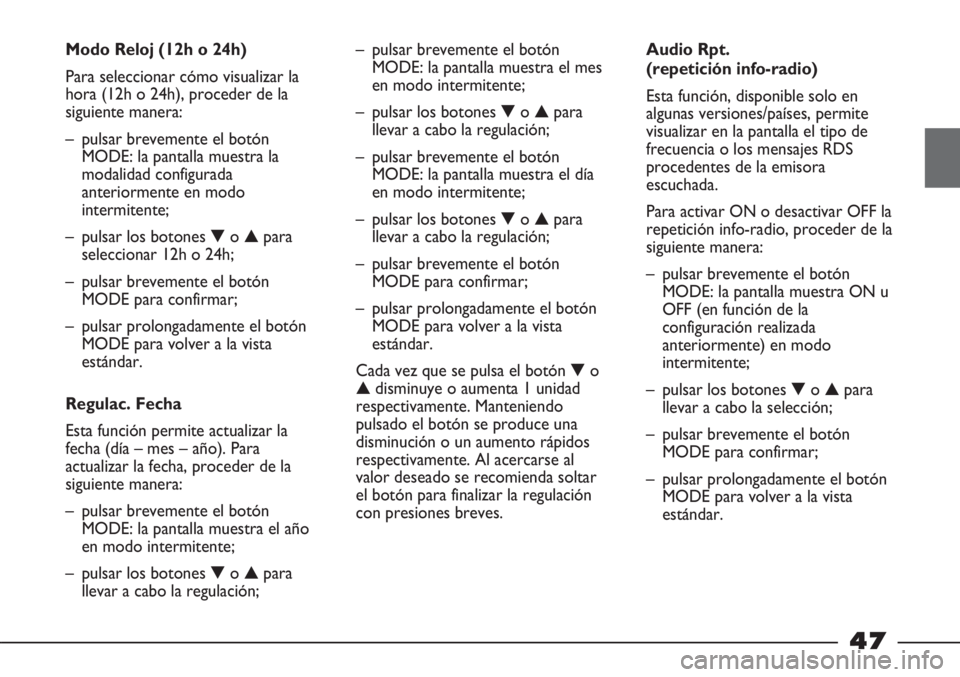 FIAT STRADA 2011  Manual de Empleo y Cuidado (in Spanish) 47
Modo Reloj (12h o 24h)
Para seleccionar cómo visualizar la
hora (12h o 24h), proceder de la
siguiente manera:
– pulsar brevemente el botón
MODE: la pantalla muestra la
modalidad configurada
ant