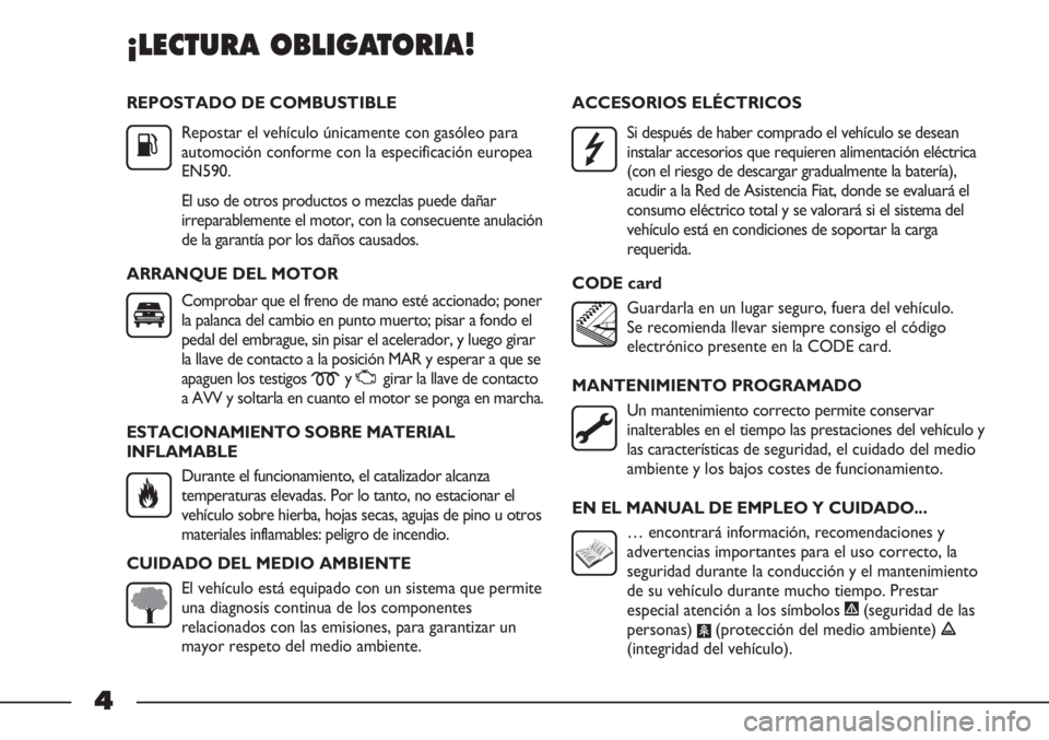 FIAT STRADA 2011 Manual de Empleo y Cuidado (in Spanish) REPOSTADO DE COMBUSTIBLE
Repostar el vehículo únicamente con gasóleo para
automoción conforme con la especificación europea
EN590.
El uso de otros productos o mezclas puede dañar
irreparablement FIAT STRADA 2011 Manual de Empleo y Cuidado (in Spanish) REPOSTADO DE COMBUSTIBLE
Repostar el vehículo únicamente con gasóleo para
automoción conforme con la especificación europea
EN590.
El uso de otros productos o mezclas puede dañar
irreparablement