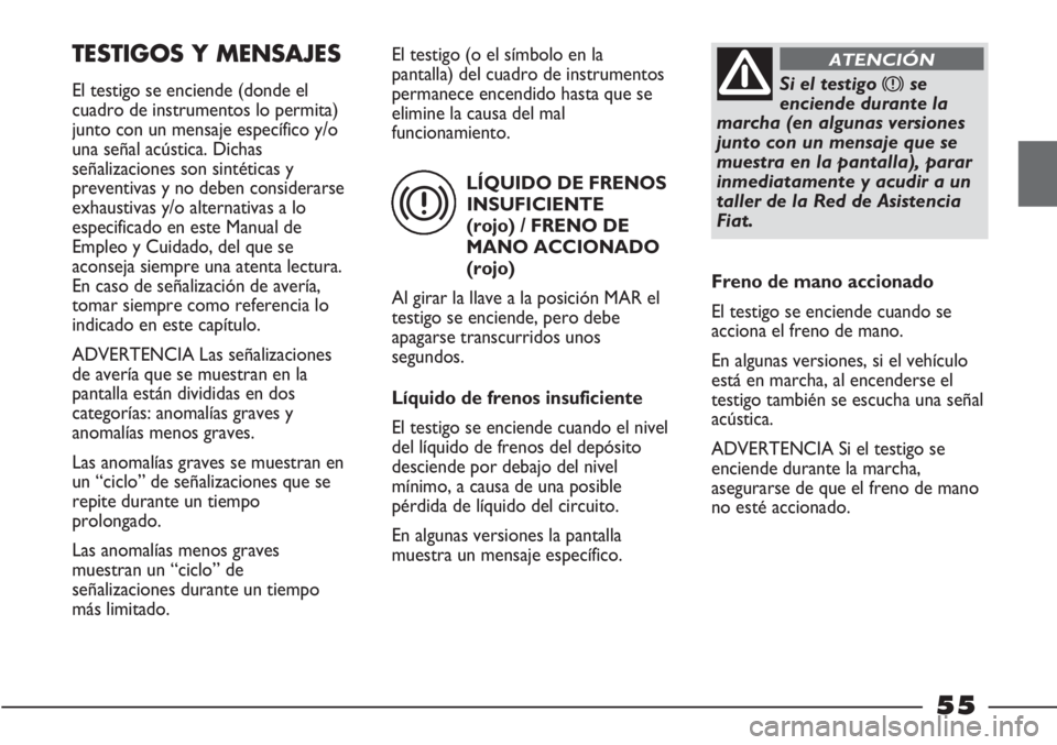FIAT STRADA 2011 Manual de Empleo y Cuidado (in Spanish) LÍQUIDO DE FRENOS
INSUFICIENTE
(rojo) / FRENO DE
MANO ACCIONADO
(rojo)
Al girar la llave a la posición MAR el
testigo se enciende, pero debe
apagarse transcurridos unos
segundos.
Líquido de frenos FIAT STRADA 2011 Manual de Empleo y Cuidado (in Spanish) LÍQUIDO DE FRENOS
INSUFICIENTE
(rojo) / FRENO DE
MANO ACCIONADO
(rojo)
Al girar la llave a la posición MAR el
testigo se enciende, pero debe
apagarse transcurridos unos
segundos.
Líquido de frenos