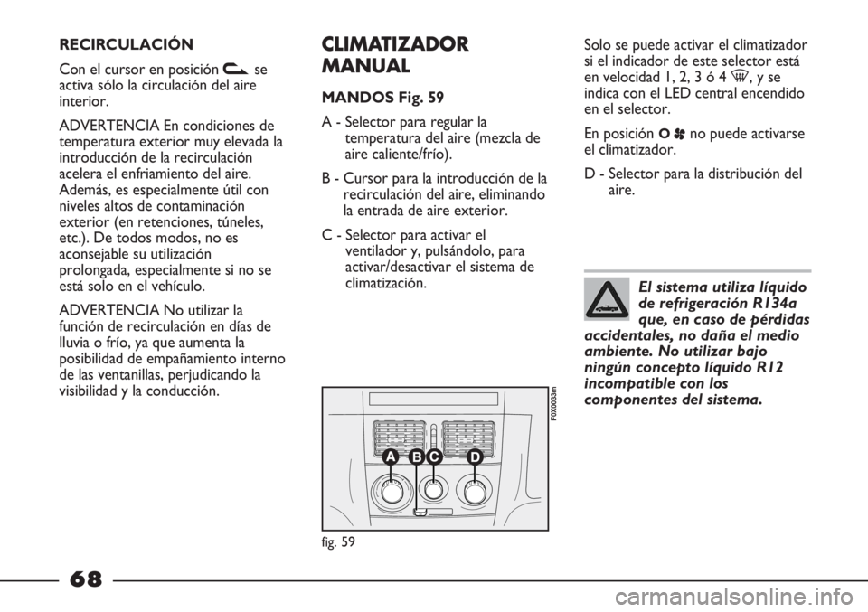 FIAT STRADA 2011 Manual de Empleo y Cuidado (in Spanish) RECIRCULACIÓN
Con el cursor en posición vse
activa sólo la circulación del aire
interior.
ADVERTENCIA En condiciones de
temperatura exterior muy elevada la
introducción de la recirculación
acele FIAT STRADA 2011 Manual de Empleo y Cuidado (in Spanish) RECIRCULACIÓN
Con el cursor en posición vse
activa sólo la circulación del aire
interior.
ADVERTENCIA En condiciones de
temperatura exterior muy elevada la
introducción de la recirculación
acele