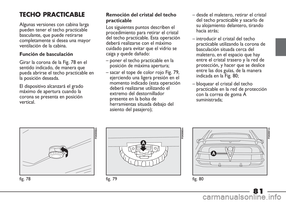 FIAT STRADA 2011  Manual de Empleo y Cuidado (in Spanish) fig. 78
F0X0058m
fig. 79
F0X0060m
fig. 80
F0X0061m
TECHO PRACTICABLE
Algunas versiones con cabina larga
pueden tener el techo practicable
basculante, que puede retirarse
completamente si desea una may