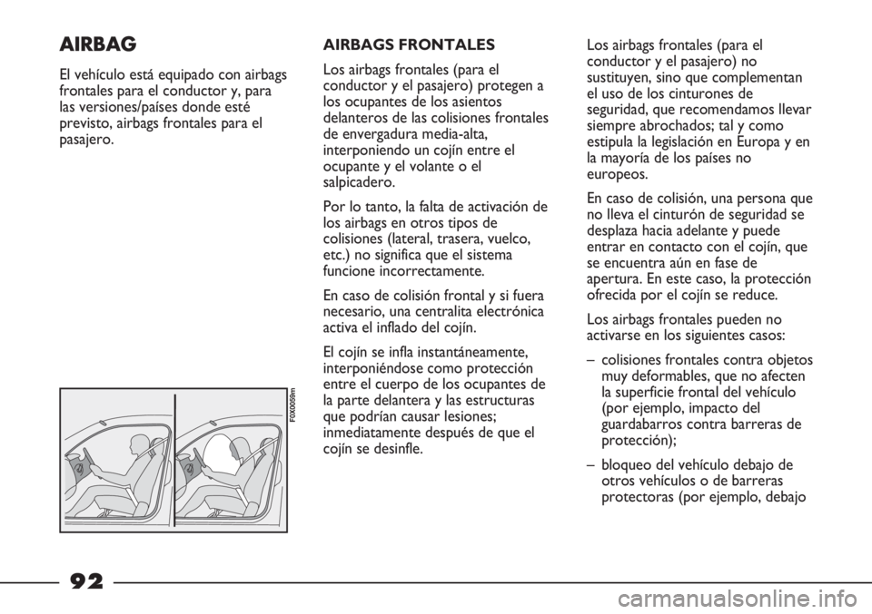 FIAT STRADA 2011  Manual de Empleo y Cuidado (in Spanish) AIRBAGS FRONTALES
Los airbags frontales (para el
conductor y el pasajero) protegen a
los ocupantes de los asientos
delanteros de las colisiones frontales
de envergadura media-alta,
interponiendo un co