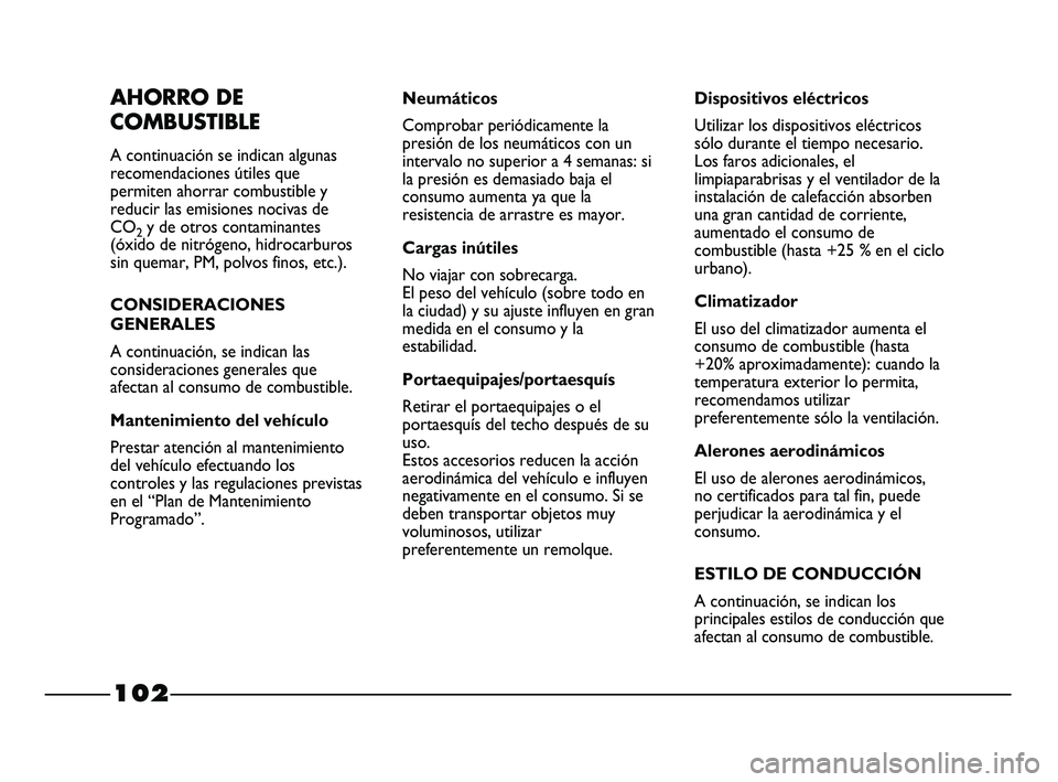 FIAT STRADA 2014 Manual de Empleo y Cuidado (in Spanish) 102
AHORRO DE
COMBUSTIBLE
A continuación se indican algunas
recomendaciones útiles que
permiten ahorrar combustible y
reducir las emisiones nocivas de
CO
2y de otros contaminantes
(óxido de nitróg FIAT STRADA 2014 Manual de Empleo y Cuidado (in Spanish) 102
AHORRO DE
COMBUSTIBLE
A continuación se indican algunas
recomendaciones útiles que
permiten ahorrar combustible y
reducir las emisiones nocivas de
CO
2y de otros contaminantes
(óxido de nitróg