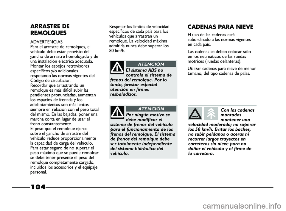 FIAT STRADA 2014 Manual de Empleo y Cuidado (in Spanish) 104
ARRASTRE DE
REMOLQUES
ADVERTENCIAS
Para el arrastre de remolques, el
vehículo debe estar provisto del
gancho de arrastre homologado y de
una instalación eléctrica adecuada.
Montar los espejos r FIAT STRADA 2014 Manual de Empleo y Cuidado (in Spanish) 104
ARRASTRE DE
REMOLQUES
ADVERTENCIAS
Para el arrastre de remolques, el
vehículo debe estar provisto del
gancho de arrastre homologado y de
una instalación eléctrica adecuada.
Montar los espejos r