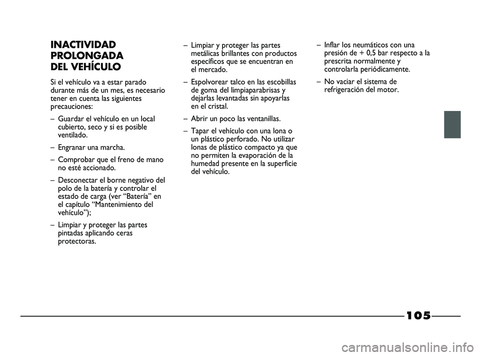 FIAT STRADA 2014 Manual de Empleo y Cuidado (in Spanish) 105
INACTIVIDAD
PROLONGADA
DEL VEHÍCULO
Si el vehículo va a estar parado
durante más de un mes, es necesario
tener en cuenta las siguientes
precauciones:
– Guardar el vehículo en un local
cubie FIAT STRADA 2014 Manual de Empleo y Cuidado (in Spanish) 105
INACTIVIDAD
PROLONGADA
DEL VEHÍCULO
Si el vehículo va a estar parado
durante más de un mes, es necesario
tener en cuenta las siguientes
precauciones:
– Guardar el vehículo en un local
cubie