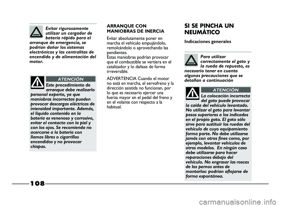 FIAT STRADA 2014 Manual de Empleo y Cuidado (in Spanish) 108
ARRANQUE CON
MANIOBRAS DE INERCIA
Evitar absolutamente poner en
marcha el vehículo empujándolo,
remolcándolo o aprovechando las
pendientes.
Estas maniobras podrían provocar
que el combustible FIAT STRADA 2014 Manual de Empleo y Cuidado (in Spanish) 108
ARRANQUE CON
MANIOBRAS DE INERCIA
Evitar absolutamente poner en
marcha el vehículo empujándolo,
remolcándolo o aprovechando las
pendientes.
Estas maniobras podrían provocar
que el combustible
