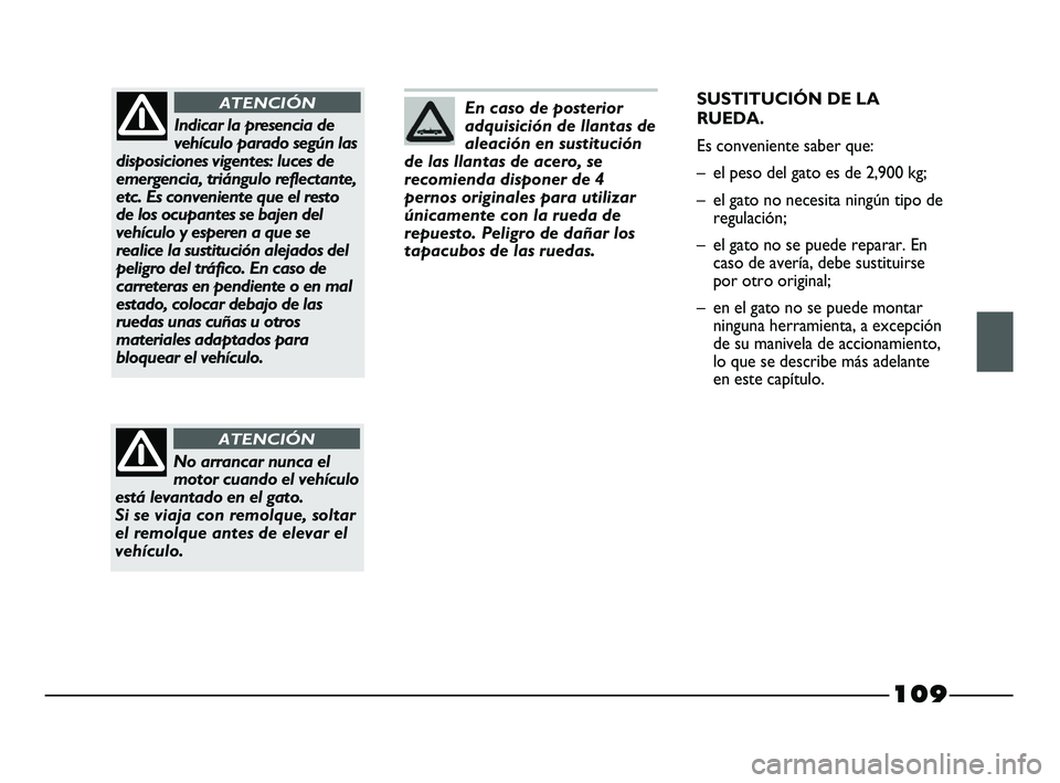 FIAT STRADA 2014 Manual de Empleo y Cuidado (in Spanish) 109
En caso de posterior
adquisición de llantas de
aleación en sustitución
de las llantas de acero, se
recomienda disponer de 4
pernos originales para utilizar
únicamente con la rueda de
repuesto. FIAT STRADA 2014 Manual de Empleo y Cuidado (in Spanish) 109
En caso de posterior
adquisición de llantas de
aleación en sustitución
de las llantas de acero, se
recomienda disponer de 4
pernos originales para utilizar
únicamente con la rueda de
repuesto.