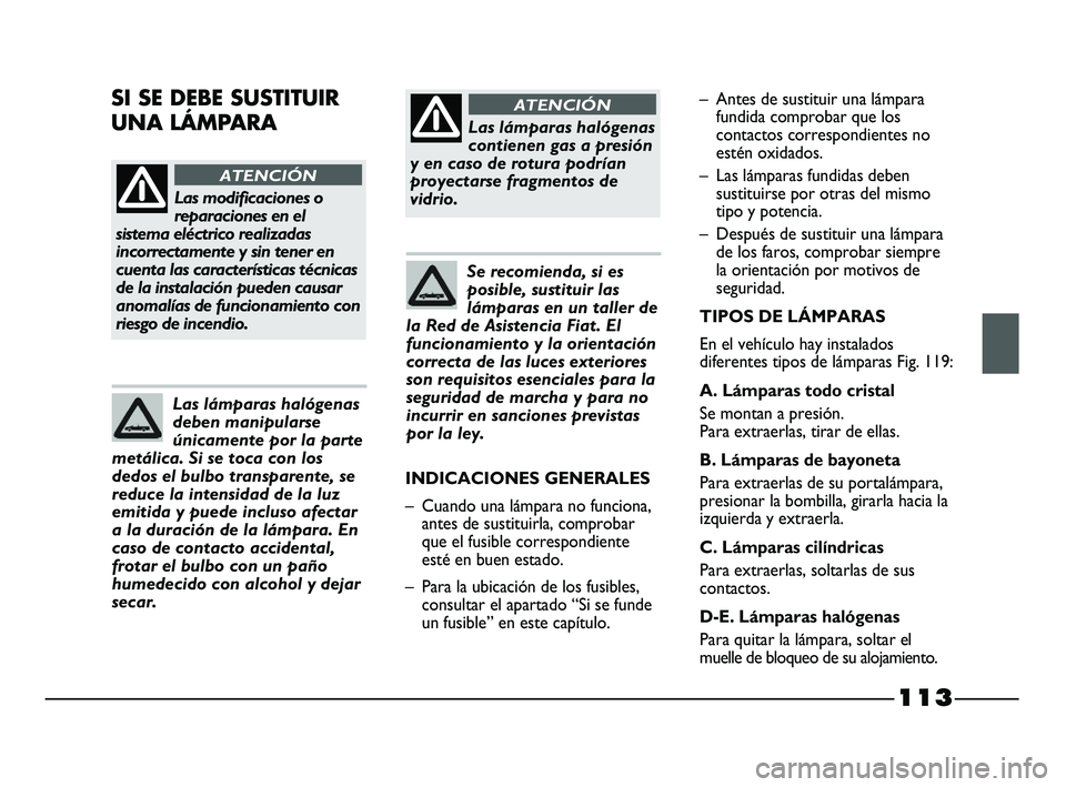 FIAT STRADA 2014 Manual de Empleo y Cuidado (in Spanish) 113
Las modificaciones o
reparaciones en el
sistema eléctrico realizadas
incorrectamente y sin tener en
cuenta las características técnicas
de la instalación pueden causar
anomalías de funcionami FIAT STRADA 2014 Manual de Empleo y Cuidado (in Spanish) 113
Las modificaciones o
reparaciones en el
sistema eléctrico realizadas
incorrectamente y sin tener en
cuenta las características técnicas
de la instalación pueden causar
anomalías de funcionami