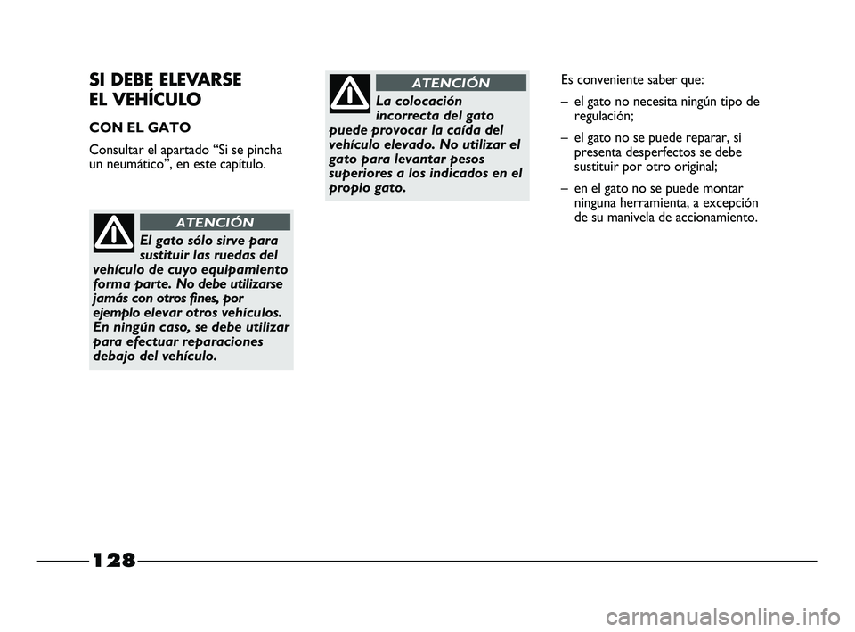 FIAT STRADA 2014  Manual de Empleo y Cuidado (in Spanish) 128
SI DEBE ELEVARSE 
EL VEHÍCULO
CON EL GATO
Consultar el apartado “Si se pincha
un neumático”, en este capítulo.
El gato sólo sirve para
sustituir las ruedas del
vehículo de cuyo equipamien