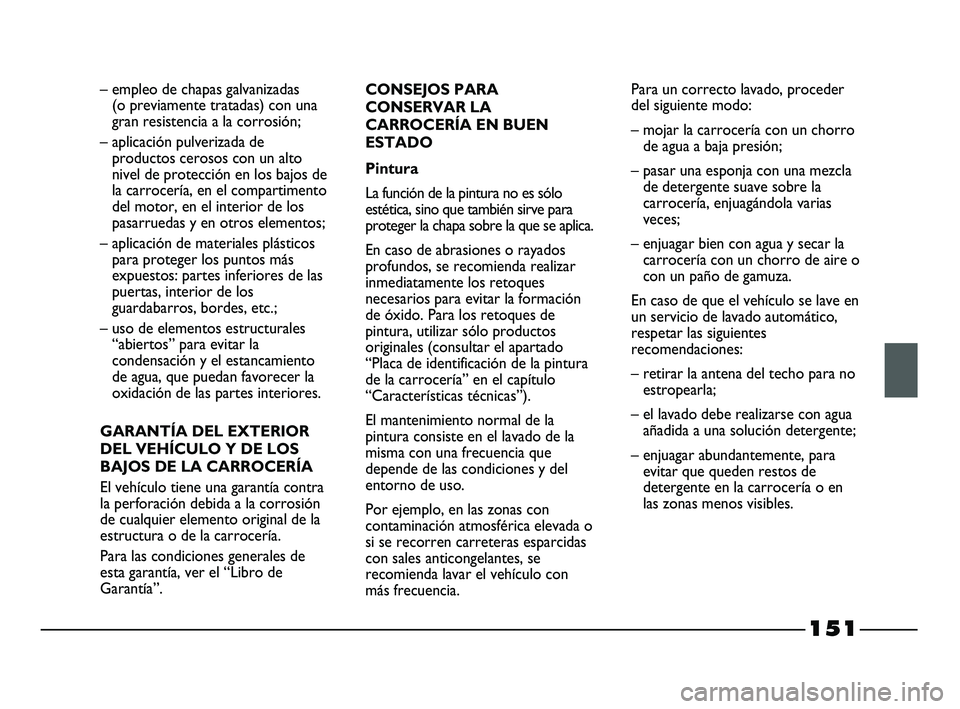 FIAT STRADA 2014 Manual de Empleo y Cuidado (in Spanish) 151
– empleo de chapas galvanizadas
(o previamente tratadas) con una
gran resistencia a la corrosión;
– aplicación pulverizada de
productos cerosos con un alto
nivel de protección en los bajos FIAT STRADA 2014 Manual de Empleo y Cuidado (in Spanish) 151
– empleo de chapas galvanizadas
(o previamente tratadas) con una
gran resistencia a la corrosión;
– aplicación pulverizada de
productos cerosos con un alto
nivel de protección en los bajos