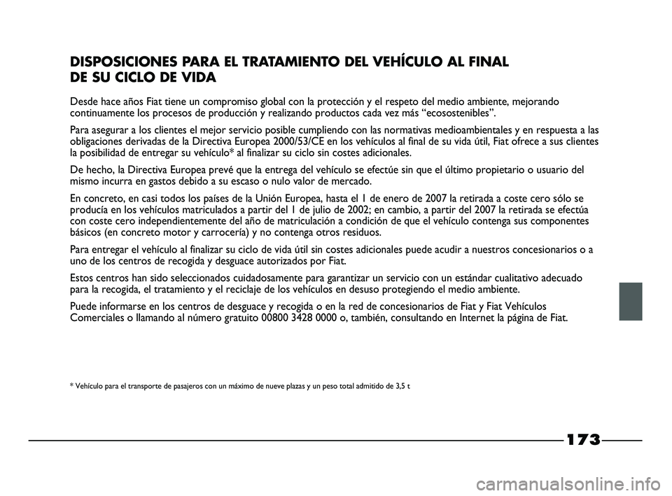 FIAT STRADA 2014 Manual de Empleo y Cuidado (in Spanish) 173
DISPOSICIONES PARA EL TRATAMIENTO DEL VEHÍCULO AL FINAL
DE SU CICLO DE VIDA
Desde hace años Fiat tiene un compromiso global con la protección y el respeto del medio ambiente, mejorando
continu FIAT STRADA 2014 Manual de Empleo y Cuidado (in Spanish) 173
DISPOSICIONES PARA EL TRATAMIENTO DEL VEHÍCULO AL FINAL
DE SU CICLO DE VIDA
Desde hace años Fiat tiene un compromiso global con la protección y el respeto del medio ambiente, mejorando
continu
