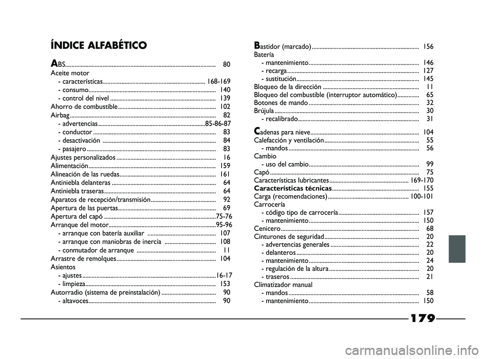 FIAT STRADA 2014  Manual de Empleo y Cuidado (in Spanish) 179
ÍNDICE ALFABÉTICO
ABS................................................................................................. 80
Aceite motor
- características.........................................