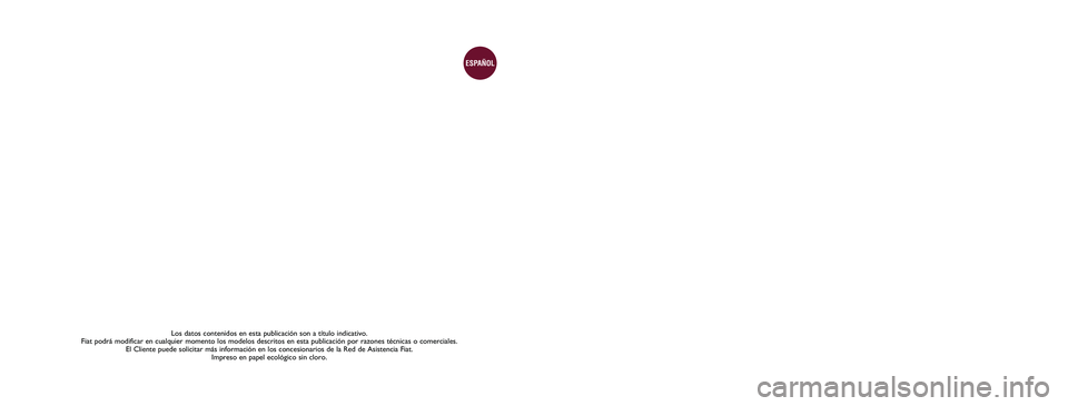 FIAT STRADA 2014 Manual de Empleo y Cuidado (in Spanish) Los datos contenidos en esta publicación son a título indicativo.
Fiat podrá modificar en cualquier momento los modelos descritos en esta publicación por razones técnicas o comerciales.
El Clie FIAT STRADA 2014 Manual de Empleo y Cuidado (in Spanish) Los datos contenidos en esta publicación son a título indicativo.
Fiat podrá modificar en cualquier momento los modelos descritos en esta publicación por razones técnicas o comerciales.
El Clie