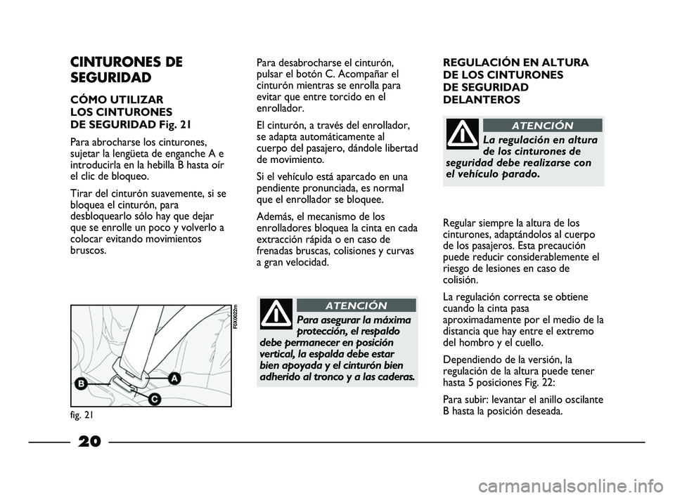 FIAT STRADA 2013 Manual de Empleo y Cuidado (in Spanish) 20
REGULACIÓN EN ALTURA
DE LOS CINTURONES
DE SEGURIDAD
DELANTEROS
Regular siempre la altura de los
cinturones, adaptándolos al cuerpo
de los pasajeros. Esta precaución
puede reducir considerableme FIAT STRADA 2013 Manual de Empleo y Cuidado (in Spanish) 20
REGULACIÓN EN ALTURA
DE LOS CINTURONES
DE SEGURIDAD
DELANTEROS
Regular siempre la altura de los
cinturones, adaptándolos al cuerpo
de los pasajeros. Esta precaución
puede reducir considerableme