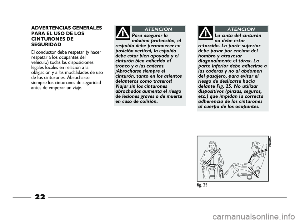 FIAT STRADA 2013 Manual de Empleo y Cuidado (in Spanish) 22
ADVERTENCIAS GENERALES
PARA EL USO DE LOS
CINTURONES DE
SEGURIDAD
El conductor debe respetar (y hacer
respetar a los ocupantes del
vehículo) todas las disposiciones
legales locales en relación a FIAT STRADA 2013 Manual de Empleo y Cuidado (in Spanish) 22
ADVERTENCIAS GENERALES
PARA EL USO DE LOS
CINTURONES DE
SEGURIDAD
El conductor debe respetar (y hacer
respetar a los ocupantes del
vehículo) todas las disposiciones
legales locales en relación a