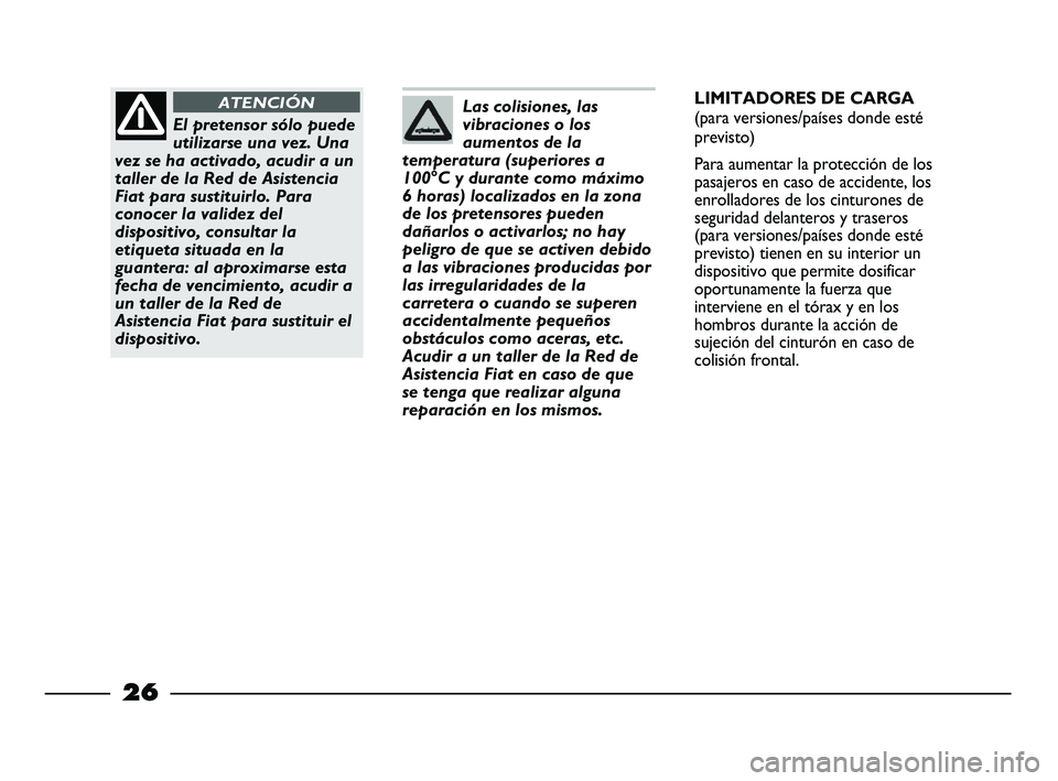 FIAT STRADA 2013 Manual de Empleo y Cuidado (in Spanish) 26
El pretensor sólo puede
utilizarse una vez. Una
vez se ha activado, acudir a un
taller de la Red de Asistencia
Fiat para sustituirlo. Para
conocer la validez del
dispositivo, consultar la
etiqueta FIAT STRADA 2013 Manual de Empleo y Cuidado (in Spanish) 26
El pretensor sólo puede
utilizarse una vez. Una
vez se ha activado, acudir a un
taller de la Red de Asistencia
Fiat para sustituirlo. Para
conocer la validez del
dispositivo, consultar la
etiqueta