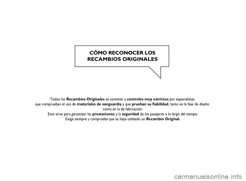 FIAT STRADA 2015 Manual de Empleo y Cuidado (in Spanish) CÓMO RECONOCER LOS
RECAMBIOS ORIGINALES
Todos los Recambios Originales se someten a controles muy estrictos por especialistas
que comprueban el uso de materiales de vanguardia y que FIAT STRADA 2015 Manual de Empleo y Cuidado (in Spanish) CÓMO RECONOCER LOS
RECAMBIOS ORIGINALES
Todos los Recambios Originales se someten a controles muy estrictos por especialistas
que comprueban el uso de materiales de vanguardia y que