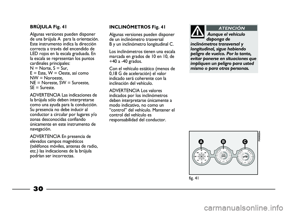 FIAT STRADA 2013 Manual de Empleo y Cuidado (in Spanish) 30
BRÚJULA Fig. 41
Algunas versiones pueden disponer
de una brújula A para la orientación.
Este instrumento indica la dirección
correcta a través del encendido de
LED rojos en la escala graduada FIAT STRADA 2013 Manual de Empleo y Cuidado (in Spanish) 30
BRÚJULA Fig. 41
Algunas versiones pueden disponer
de una brújula A para la orientación.
Este instrumento indica la dirección
correcta a través del encendido de
LED rojos en la escala graduada