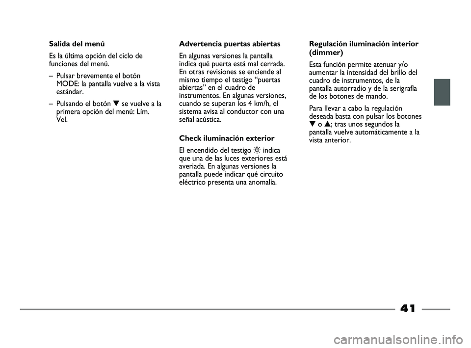 FIAT STRADA 2013 Manual de Empleo y Cuidado (in Spanish) 41
Salida del menú
Es la última opción del ciclo de
funciones del menú.
– Pulsar brevemente el botón
MODE: la pantalla vuelve a la vista
estándar.
– Pulsando el botón ▼se vuelve a la
pri FIAT STRADA 2013 Manual de Empleo y Cuidado (in Spanish) 41
Salida del menú
Es la última opción del ciclo de
funciones del menú.
– Pulsar brevemente el botón
MODE: la pantalla vuelve a la vista
estándar.
– Pulsando el botón ▼se vuelve a la
pri