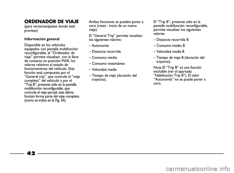 FIAT STRADA 2013 Manual de Empleo y Cuidado (in Spanish) 42
ORDENADOR DE VIAJE
(para versiones/países donde esté
previsto)
Información general
Disponible en los vehículos
equipados con pantalla multifunción
reconfigurable, el “Ordenador de
viaje” FIAT STRADA 2013 Manual de Empleo y Cuidado (in Spanish) 42
ORDENADOR DE VIAJE
(para versiones/países donde esté
previsto)
Información general
Disponible en los vehículos
equipados con pantalla multifunción
reconfigurable, el “Ordenador de
viaje”