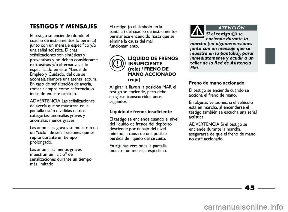 FIAT STRADA 2013 Manual de Empleo y Cuidado (in Spanish) LÍQUIDO DE FRENOS
INSUFICIENTE
(rojo) / FRENO DE
MANO ACCIONADO
(rojo)
Al girar la llave a la posición MAR el
testigo se enciende, pero debe
apagarse transcurridos unos
segundos.
Líquido de frenos FIAT STRADA 2013 Manual de Empleo y Cuidado (in Spanish) LÍQUIDO DE FRENOS
INSUFICIENTE
(rojo) / FRENO DE
MANO ACCIONADO
(rojo)
Al girar la llave a la posición MAR el
testigo se enciende, pero debe
apagarse transcurridos unos
segundos.
Líquido de frenos