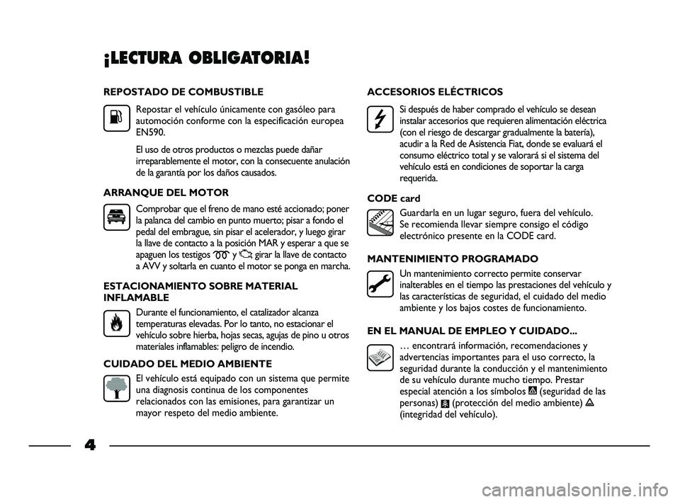 FIAT STRADA 2015 Manual de Empleo y Cuidado (in Spanish) REPOSTADO DE COMBUSTIBLE
Repostar el vehículo únicamente con gasóleo para
automoción conforme con la especificación europea
EN590.
El uso de otros productos o mezclas puede dañar
irreparablement FIAT STRADA 2015 Manual de Empleo y Cuidado (in Spanish) REPOSTADO DE COMBUSTIBLE
Repostar el vehículo únicamente con gasóleo para
automoción conforme con la especificación europea
EN590.
El uso de otros productos o mezclas puede dañar
irreparablement