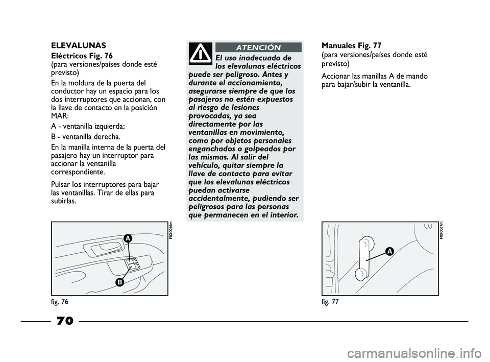 FIAT STRADA 2014 Manual de Empleo y Cuidado (in Spanish) fig. 76
F0X0056m
fig. 77
F0X0057m
ELEVALUNAS
Eléctricos Fig. 76
(para versiones/países donde esté
previsto)
En la moldura de la puerta del
conductor hay un espacio para los
dos interruptores qu FIAT STRADA 2014 Manual de Empleo y Cuidado (in Spanish) fig. 76
F0X0056m
fig. 77
F0X0057m
ELEVALUNAS
Eléctricos Fig. 76
(para versiones/países donde esté
previsto)
En la moldura de la puerta del
conductor hay un espacio para los
dos interruptores qu