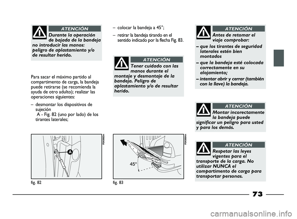 FIAT STRADA 2014 Manual de Empleo y Cuidado (in Spanish) Durante la operación
de bajada de la bandeja
no introducir las manos:
peligro de aplastamiento y/o
de resultar herido.
ATENCIÓN
Para sacar el máximo partido al
compartimento de carga, la bandeja
p FIAT STRADA 2014 Manual de Empleo y Cuidado (in Spanish) Durante la operación
de bajada de la bandeja
no introducir las manos:
peligro de aplastamiento y/o
de resultar herido.
ATENCIÓN
Para sacar el máximo partido al
compartimento de carga, la bandeja
p
