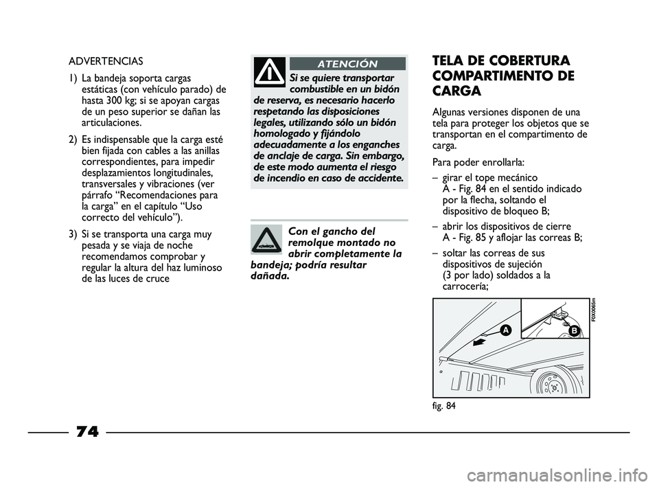 FIAT STRADA 2014 Manual de Empleo y Cuidado (in Spanish) Si se quiere transportar
combustible en un bidón
de reserva, es necesario hacerlo
respetando las disposiciones
legales, utilizando sólo un bidón
homologado y fijándolo
adecuadamente a los enganche FIAT STRADA 2014 Manual de Empleo y Cuidado (in Spanish) Si se quiere transportar
combustible en un bidón
de reserva, es necesario hacerlo
respetando las disposiciones
legales, utilizando sólo un bidón
homologado y fijándolo
adecuadamente a los enganche