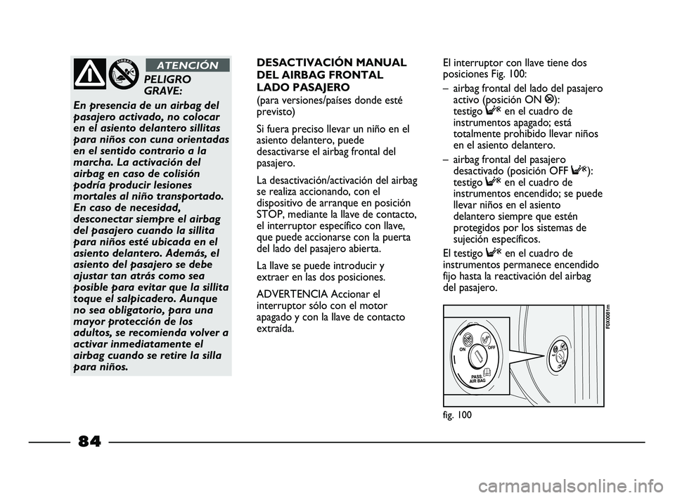 FIAT STRADA 2014 Manual de Empleo y Cuidado (in Spanish) fig. 100
F0X0081m
PELIGRO
GRAVE:
En presencia de un airbag del
pasajero activado, no colocar
en el asiento delantero sillitas
para niños con cuna orientadas
en el sentido contrario a la
marcha. La a FIAT STRADA 2014 Manual de Empleo y Cuidado (in Spanish) fig. 100
F0X0081m
PELIGRO
GRAVE:
En presencia de un airbag del
pasajero activado, no colocar
en el asiento delantero sillitas
para niños con cuna orientadas
en el sentido contrario a la
marcha. La a