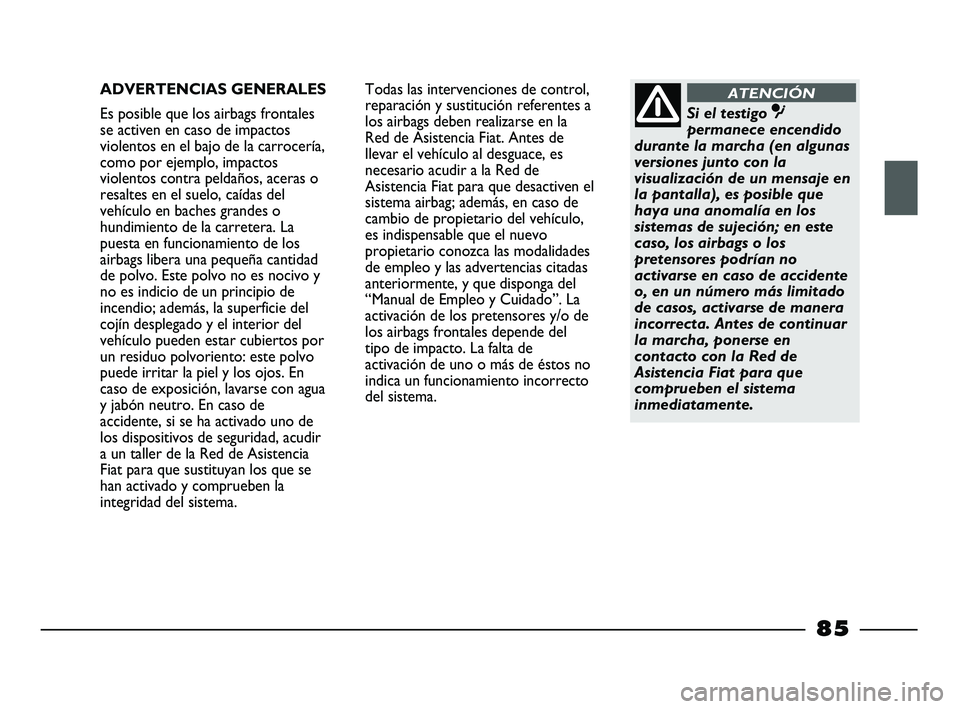 FIAT STRADA 2014  Manual de Empleo y Cuidado (in Spanish) ADVERTENCIAS GENERALES
Es posible que los airbags frontales
se activen en caso de impactos
violentos en el bajo de la carrocería,
como por ejemplo, impactos
violentos contra peldaños, aceras o
resal