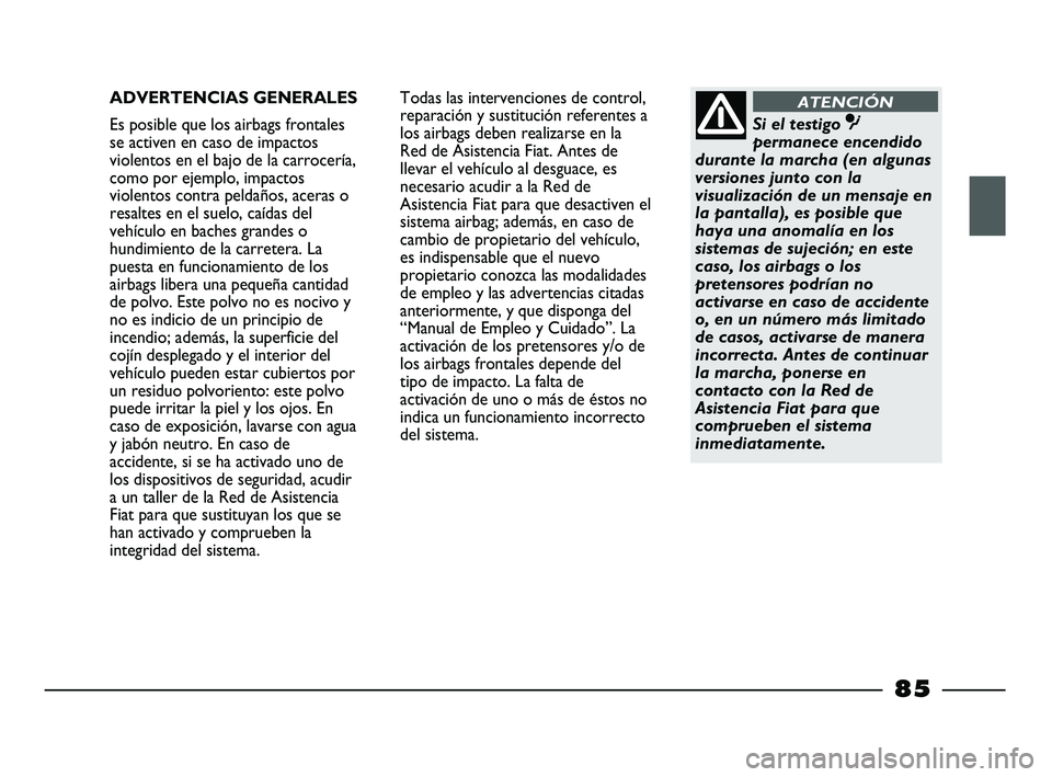FIAT STRADA 2014 Manual de Empleo y Cuidado (in Spanish) ADVERTENCIAS GENERALES
Es posible que los airbags frontales
se activen en caso de impactos
violentos en el bajo de la carrocería,
como por ejemplo, impactos
violentos contra peldaños, aceras o
resal FIAT STRADA 2014 Manual de Empleo y Cuidado (in Spanish) ADVERTENCIAS GENERALES
Es posible que los airbags frontales
se activen en caso de impactos
violentos en el bajo de la carrocería,
como por ejemplo, impactos
violentos contra peldaños, aceras o
resal