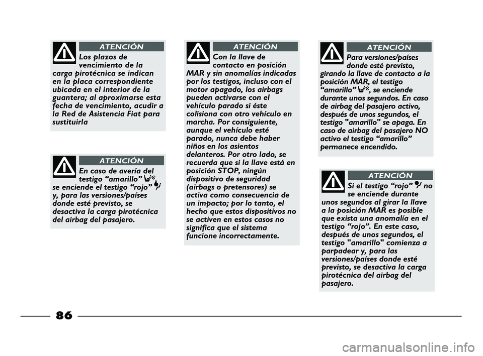 FIAT STRADA 2014 Manual de Empleo y Cuidado (in Spanish) 86
Con la llave de
contacto en posición
MAR y sin anomalías indicadas
por los testigos, incluso con el
motor apagado, los airbags
pueden activarse con el
vehículo parado si éste
colisiona con otro FIAT STRADA 2014 Manual de Empleo y Cuidado (in Spanish) 86
Con la llave de
contacto en posición
MAR y sin anomalías indicadas
por los testigos, incluso con el
motor apagado, los airbags
pueden activarse con el
vehículo parado si éste
colisiona con otro