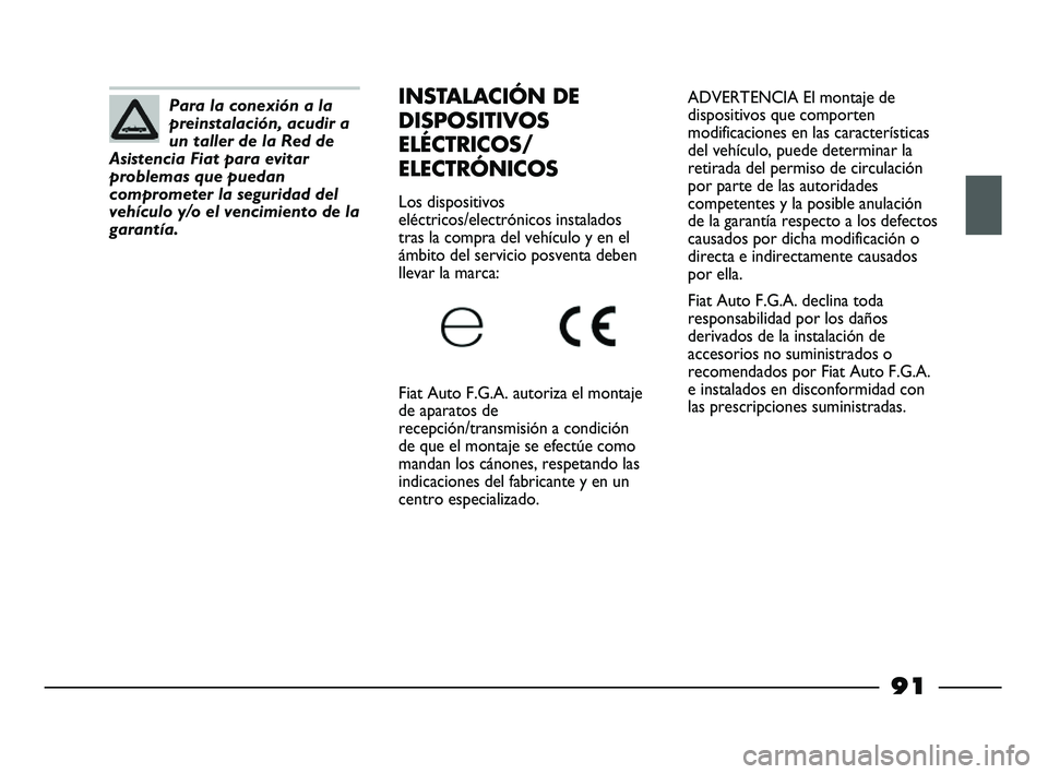 FIAT STRADA 2014 Manual de Empleo y Cuidado (in Spanish) ADVERTENCIA El montaje de
dispositivos que comporten
modificaciones en las características
del vehículo, puede determinar la
retirada del permiso de circulación
por parte de las autoridades
compete FIAT STRADA 2014 Manual de Empleo y Cuidado (in Spanish) ADVERTENCIA El montaje de
dispositivos que comporten
modificaciones en las características
del vehículo, puede determinar la
retirada del permiso de circulación
por parte de las autoridades
compete