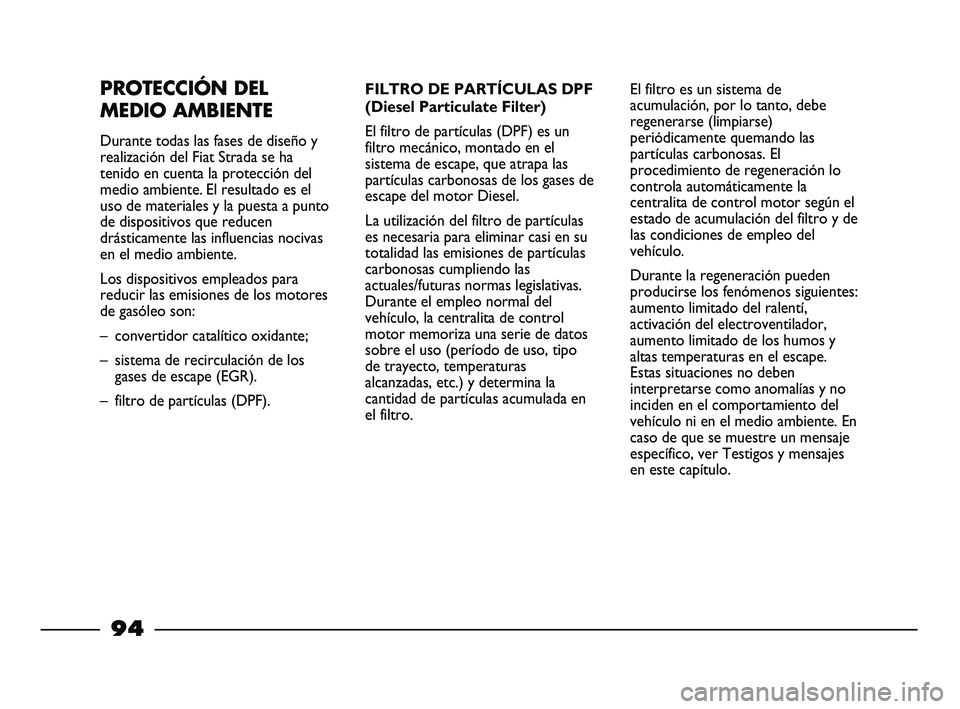FIAT STRADA 2014 Manual de Empleo y Cuidado (in Spanish) PROTECCIÓN DEL
MEDIO AMBIENTE
Durante todas las fases de diseño y
realización del Fiat Strada se ha
tenido en cuenta la protección del
medio ambiente. El resultado es el
uso de materiales y la pue FIAT STRADA 2014 Manual de Empleo y Cuidado (in Spanish) PROTECCIÓN DEL
MEDIO AMBIENTE
Durante todas las fases de diseño y
realización del Fiat Strada se ha
tenido en cuenta la protección del
medio ambiente. El resultado es el
uso de materiales y la pue