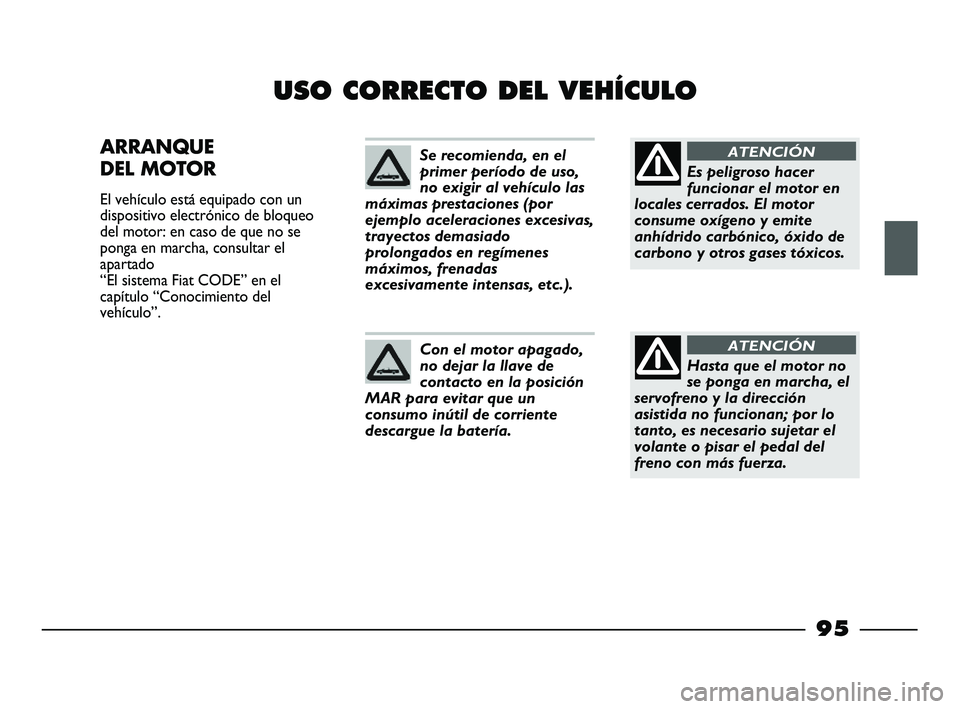 FIAT STRADA 2014 Manual de Empleo y Cuidado (in Spanish) 95
USO CORRECTO DEL VEHÍCULO
ARRANQUE
DEL MOTOR
El vehículo está equipado con un
dispositivo electrónico de bloqueo
del motor: en caso de que no se
ponga en marcha, consultar el
apartado
“El s FIAT STRADA 2014 Manual de Empleo y Cuidado (in Spanish) 95
USO CORRECTO DEL VEHÍCULO
ARRANQUE
DEL MOTOR
El vehículo está equipado con un
dispositivo electrónico de bloqueo
del motor: en caso de que no se
ponga en marcha, consultar el
apartado
“El s