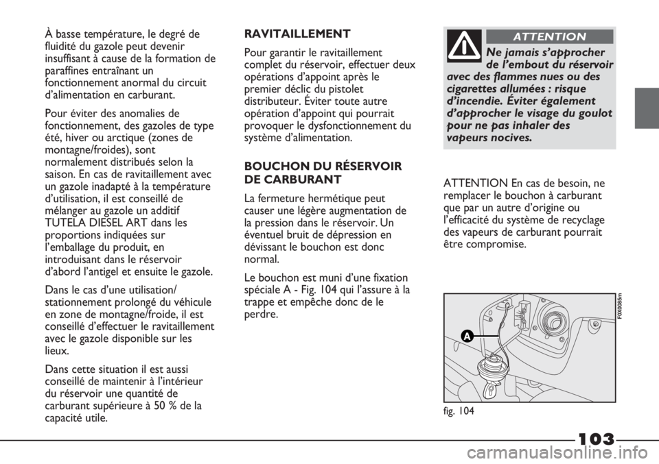 FIAT STRADA 2011  Notice dentretien (in French) À basse température, le degré de
fluidité du gazole peut devenir
insuffisant à cause de la formation de
paraffines entraînant un
fonctionnement anormal du circuit
d’alimentation en carburant.
