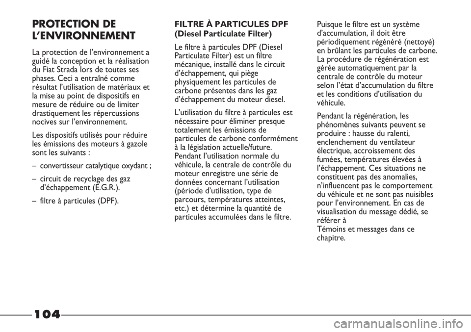 FIAT STRADA 2011  Notice dentretien (in French) PROTECTION DE
L’ENVIRONNEMENT
La protection de l’environnement a
guidé la conception et la réalisation
du Fiat Strada lors de toutes ses
phases. Ceci a entraîné comme
résultat l’utilisation