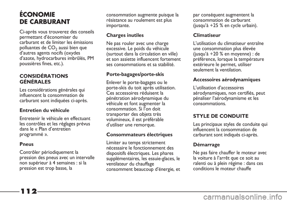FIAT STRADA 2011  Notice dentretien (in French) 112
ÉCONOMIE
DE CARBURANT
Ci-après vous trouverez des conseils
permettant d’économiser du
carburant et de limiter les émissions
polluantes de CO
2aussi bien que
d’autres agents nocifs (oxydes
