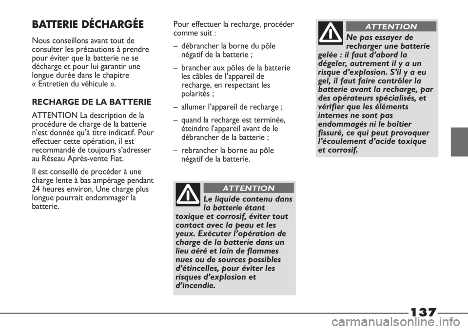 FIAT STRADA 2011  Notice dentretien (in French) 137
BATTERIE DÉCHARGÉE
Nous conseillons avant tout de
consulter les précautions à prendre
pour éviter que la batterie ne se
décharge et pour lui garantir une
longue durée dans le chapitre 
« E