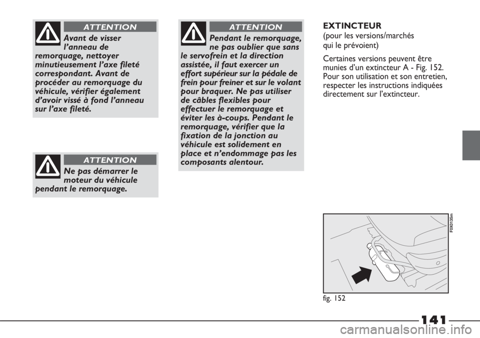 FIAT STRADA 2011  Notice dentretien (in French) 141
Avant de visser
l’anneau de
remorquage, nettoyer
minutieusement l’axe fileté
correspondant. Avant de
procéder au remorquage du
véhicule, vérifier également
d’avoir vissé à fond l’an