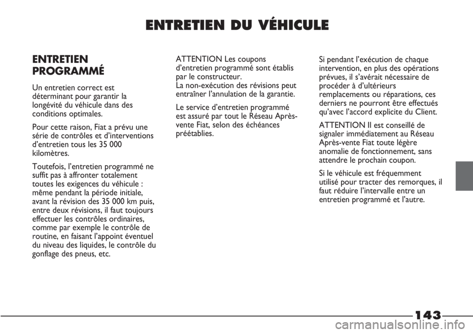 FIAT STRADA 2011  Notice dentretien (in French) 143
ENTRETIEN DU VÉHICULE
ENTRETIEN
PROGRAMMÉ
Un entretien correct est
déterminant pour garantir la
longévité du véhicule dans des
conditions optimales.
Pour cette raison, Fiat a prévu une
sér
