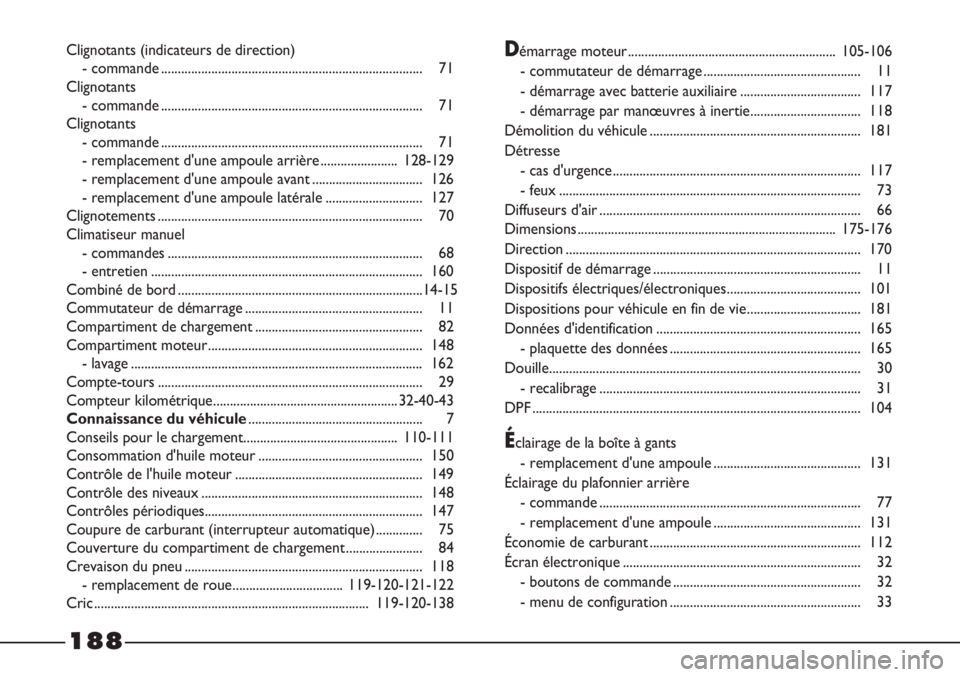 FIAT STRADA 2011  Notice dentretien (in French) Clignotants (indicateurs de direction)
- commande .............................................................................. 71
Clignotants
- commande .............................................