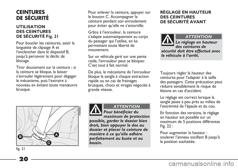 FIAT STRADA 2011 Notice dentretien (in French) 20
RÉGLAGE EN HAUTEUR
DES CEINTURES
DE SÉCURITÉ AVANT
Toujours régler la hauteur des
ceintures pour l’adapter à la taille
des passagers. Cette précaution peut
réduire sensiblement le risque FIAT STRADA 2011 Notice dentretien (in French) 20
RÉGLAGE EN HAUTEUR
DES CEINTURES
DE SÉCURITÉ AVANT
Toujours régler la hauteur des
ceintures pour l’adapter à la taille
des passagers. Cette précaution peut
réduire sensiblement le risque