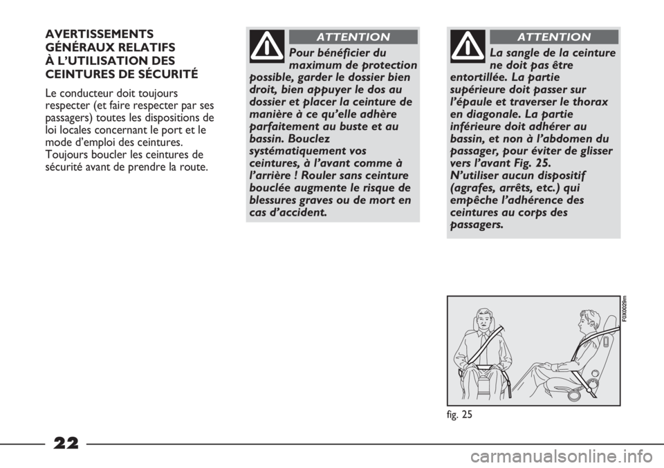 FIAT STRADA 2011 Notice dentretien (in French) 22
AVERTISSEMENTS
GÉNÉRAUX RELATIFS
À L’UTILISATION DES
CEINTURES DE SÉCURITÉ
Le conducteur doit toujours
respecter (et faire respecter par ses
passagers) toutes les dispositions de
loi locale FIAT STRADA 2011 Notice dentretien (in French) 22
AVERTISSEMENTS
GÉNÉRAUX RELATIFS
À L’UTILISATION DES
CEINTURES DE SÉCURITÉ
Le conducteur doit toujours
respecter (et faire respecter par ses
passagers) toutes les dispositions de
loi locale