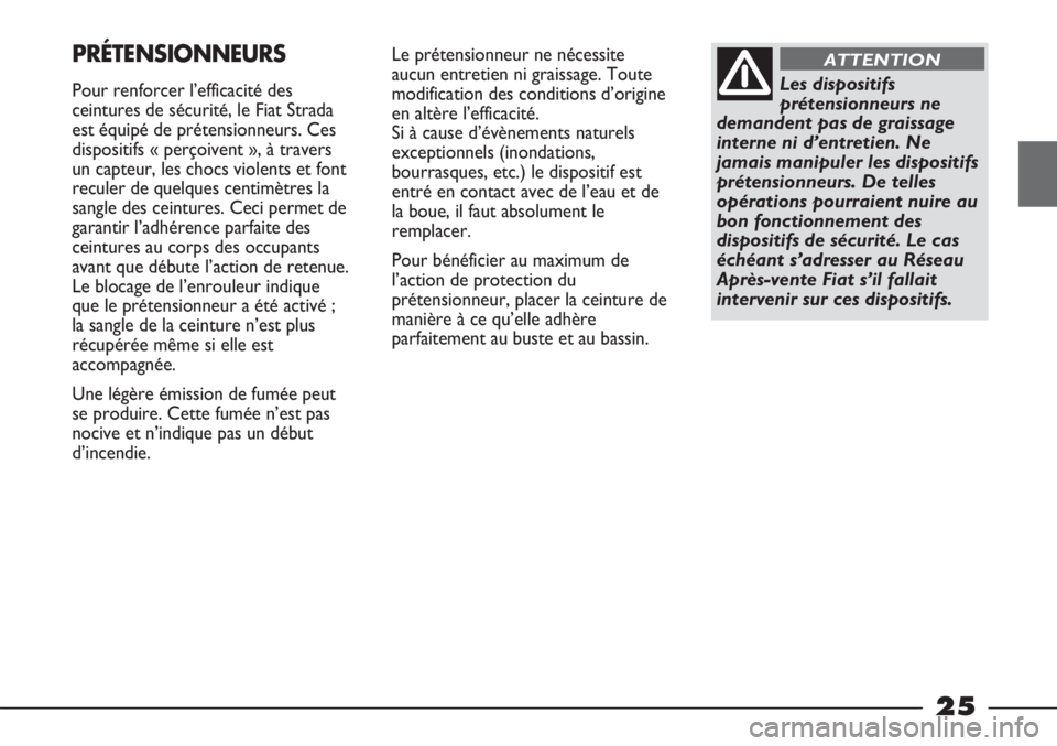 FIAT STRADA 2011 Notice dentretien (in French) 25
Le prétensionneur ne nécessite
aucun entretien ni graissage. Toute
modification des conditions d’origine
en altère l’efficacité.
Si à cause d’évènements naturels
exceptionnels (inonda FIAT STRADA 2011 Notice dentretien (in French) 25
Le prétensionneur ne nécessite
aucun entretien ni graissage. Toute
modification des conditions d’origine
en altère l’efficacité.
Si à cause d’évènements naturels
exceptionnels (inonda