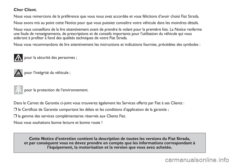 FIAT STRADA 2011 Notice dentretien (in French) Cher Client,
Nous vous remercions de la préférence que vous nous avez accordée et vous félicitons d’avoir choisi Fiat Strada.
Nous avons mis au point cette Notice pour que vous puissiez connaît FIAT STRADA 2011 Notice dentretien (in French) Cher Client,
Nous vous remercions de la préférence que vous nous avez accordée et vous félicitons d’avoir choisi Fiat Strada.
Nous avons mis au point cette Notice pour que vous puissiez connaît