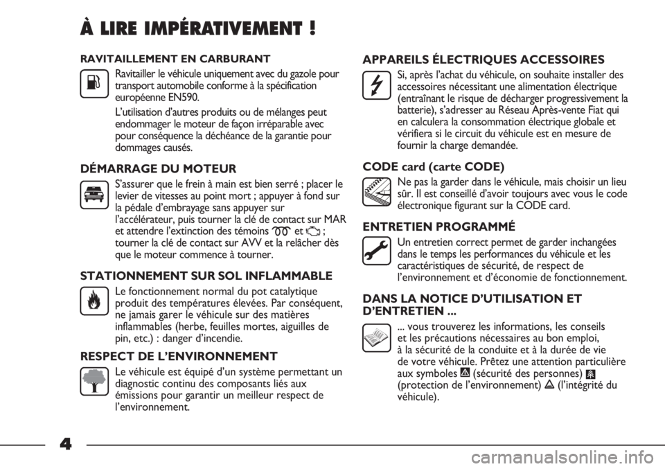 FIAT STRADA 2011 Notice dentretien (in French) RAVITAILLEMENT EN CARBURANT
Ravitailler le véhicule uniquement avec du gazole pour
transport automobile conforme à la spécification
européenne EN590.
L’utilisation d’autres produits ou de mél FIAT STRADA 2011 Notice dentretien (in French) RAVITAILLEMENT EN CARBURANT
Ravitailler le véhicule uniquement avec du gazole pour
transport automobile conforme à la spécification
européenne EN590.
L’utilisation d’autres produits ou de mél
